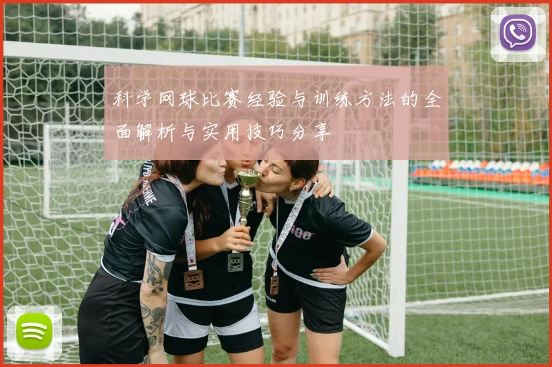 科学网球比赛经验与训练方法的全面解析与实用技巧分享