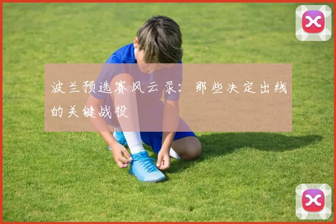 波兰预选赛风云录：那些决定出线的关键战役