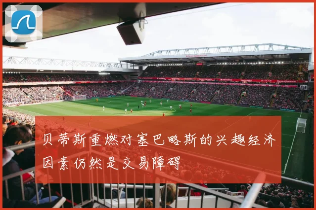 贝蒂斯重燃对塞巴略斯的兴趣经济因素仍然是交易障碍